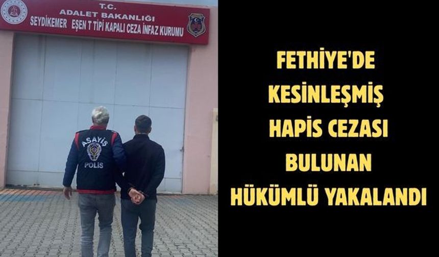 Fethiye'de kesinleşmiş hapis cezası bulunan hükümlü yakalandı