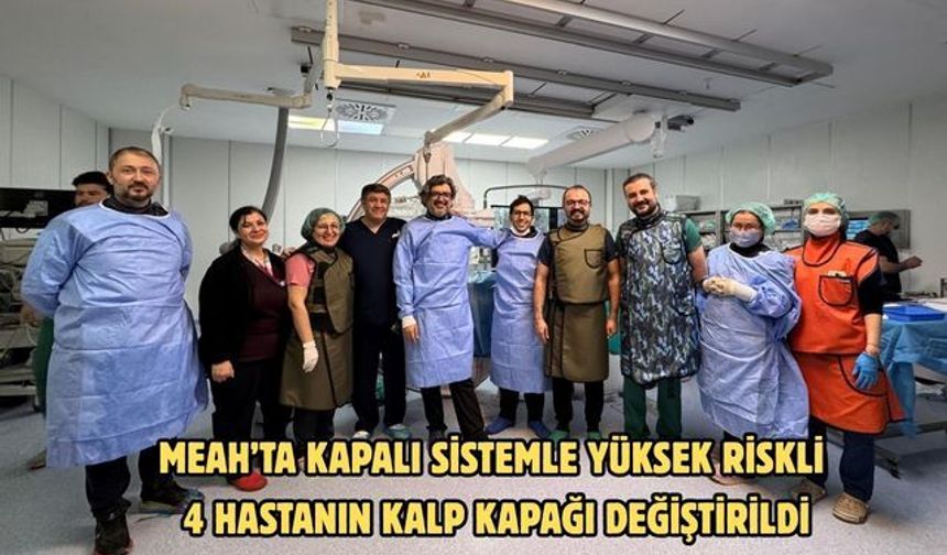 MEAH’ta kapalı sistemle yüksek riskli 4 hastanın kalp kapağı değiştirildi
