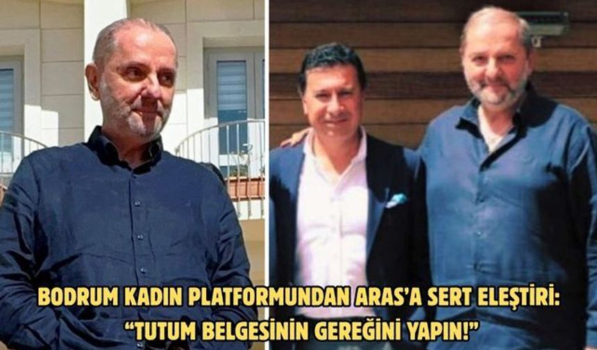 BODRUM KADIN PLATFORMUNDAN ARAS’A SERT ELEŞTİRİ: “TUTUM BELGESİNİN GEREĞİNİ YAPIN!”