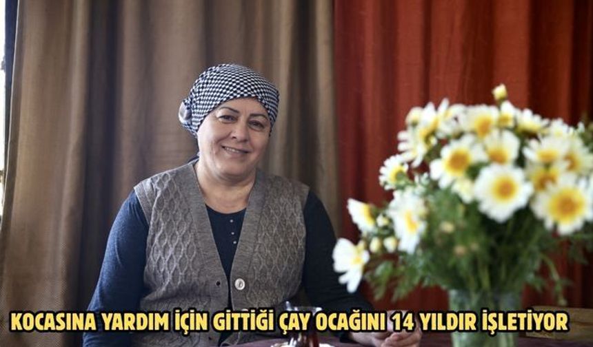 Kocasına yardım için gittiği çay ocağını 14 yıldır işletiyor