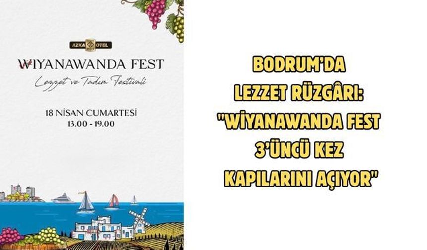 Bodrum’da lezzet rüzgârı: "Wiyanawanda Fest 3’üncü kez kapılarını açıyor"