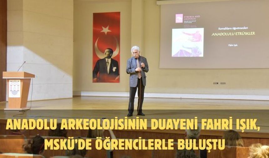 Anadolu Arkeolojisinin Duayeni Fahri Işık, MSKÜ’de Öğrencilerle Buluştu