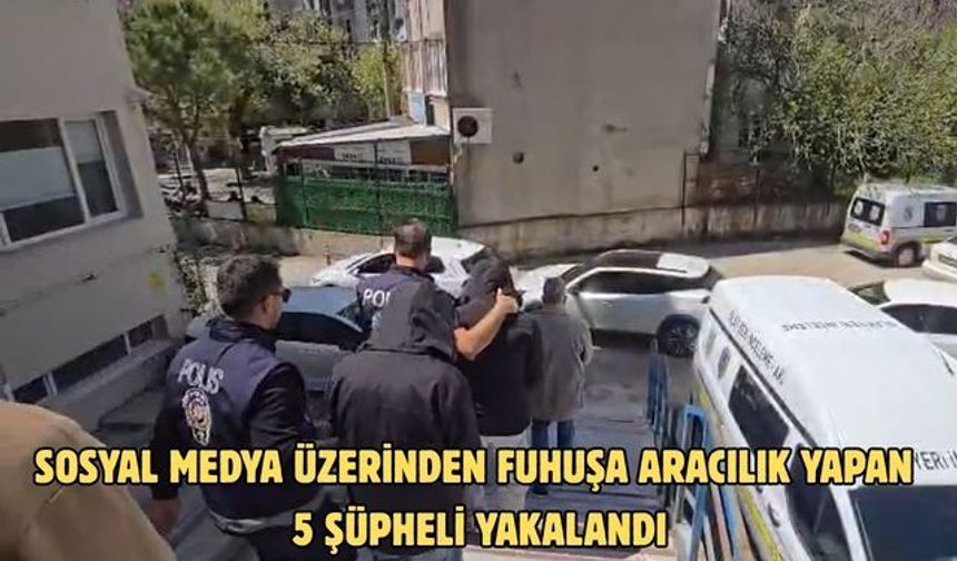 Sosyal medya üzerinden fuhuşa aracılık yapan 5 şüpheli yakalandı
