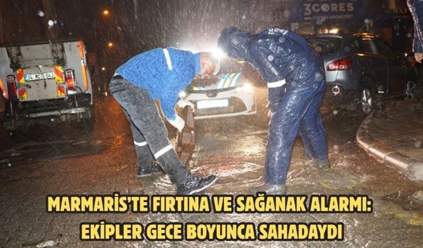 MARMARİS’TE FIRTINA VE SAĞANAK ALARMI: EKİPLER GECE BOYUNCA SAHADAYDI