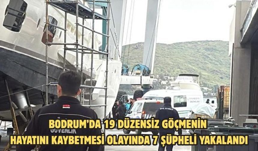 Bodrum’da 19 düzensiz göçmenin hayatını kaybetmesi olayında 7 şüpheli yakalandı