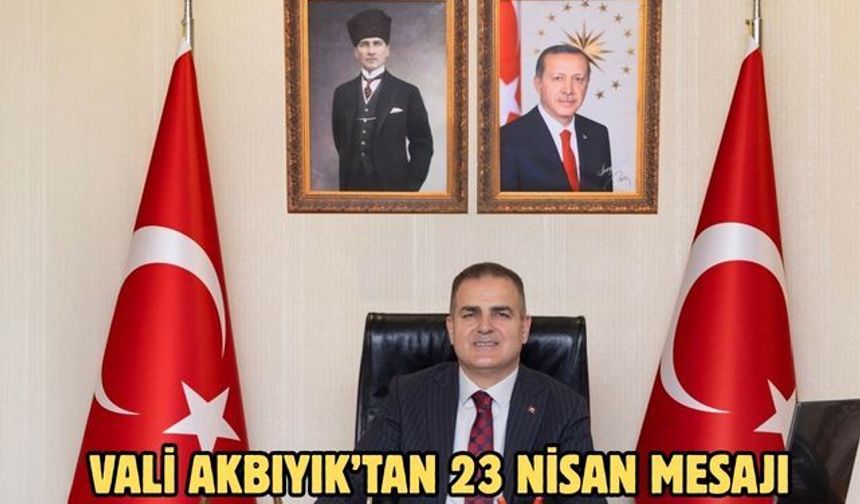 Vali Akbıyık’tan 23 Nisan mesajı