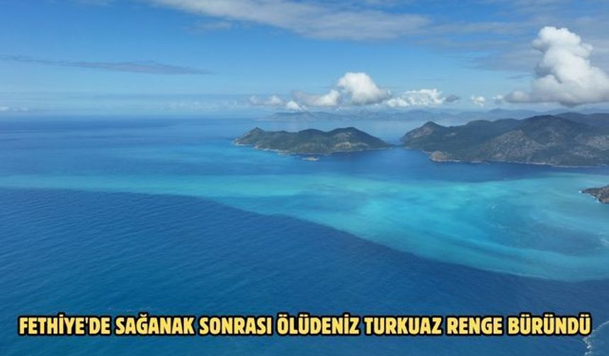 Fethiye'de sağanak sonrası Ölüdeniz turkuaz renge büründü