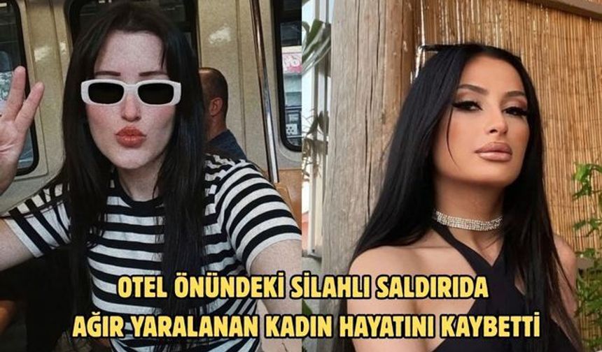 Otel önündeki silahlı saldırıda ağır yaralanan kadın hayatını kaybetti