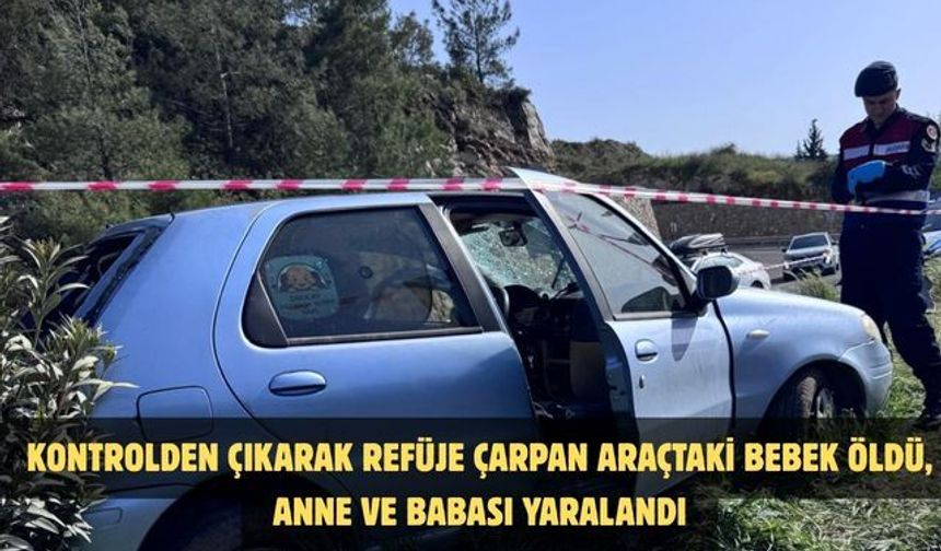 Kontrolden Çıkarak Refüje Çarpan Araçtaki Bebek Öldü, Anne ve Babası Yaralandı
