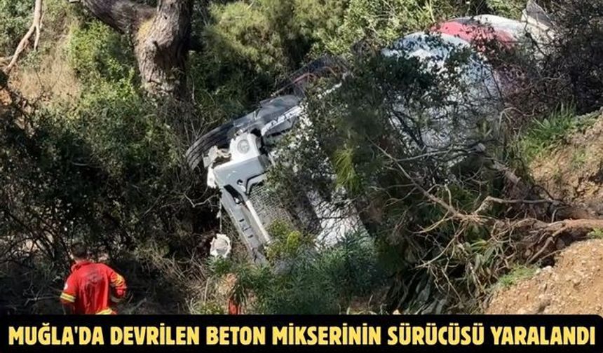 Muğla'da devrilen beton mikserinin sürücüsü yaralandı