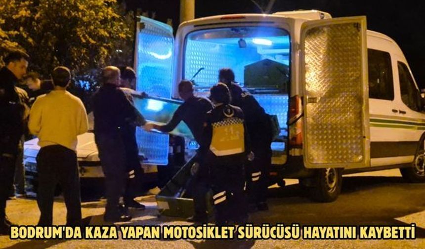 Bodrum'da kaza yapan motosiklet sürücüsü hayatını kaybetti