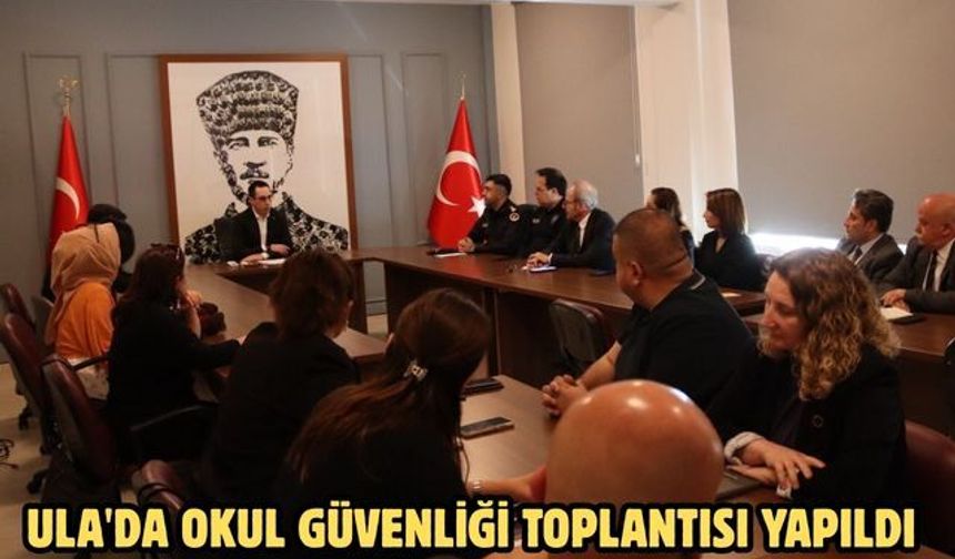 Ula'da okul güvenliği toplantısı yapıldı
