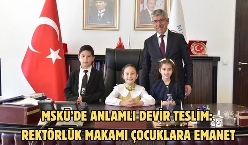 MSKÜ’de Anlamlı Devir Teslim: Rektörlük Makamı Çocuklara Emanet