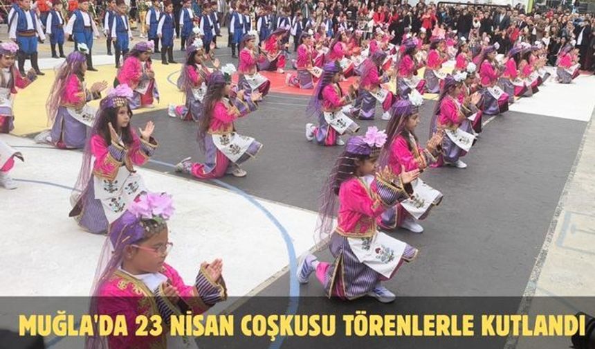 Muğla'da 23 Nisan coşkusu törenlerle kutlandı