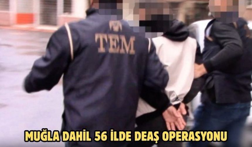 MUĞLA DAHİL 56 İLDE DEAŞ OPERASYONU