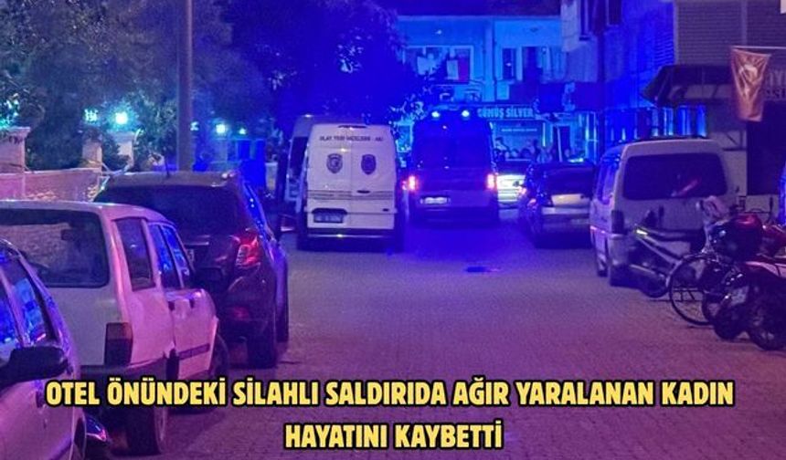 Otel önündeki silahlı saldırıda ağır yaralanan kadın hayatını kaybetti