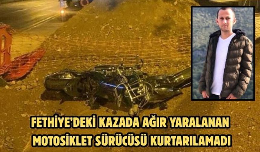 Fethiye’deki kazada ağır yaralanan motosiklet sürücüsü kurtarılamadı