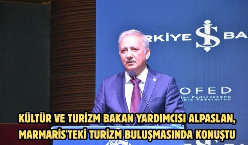 Kültür ve Turizm Bakan Yardımcısı Alpaslan, Marmaris'teki turizm buluşmasında konuştu