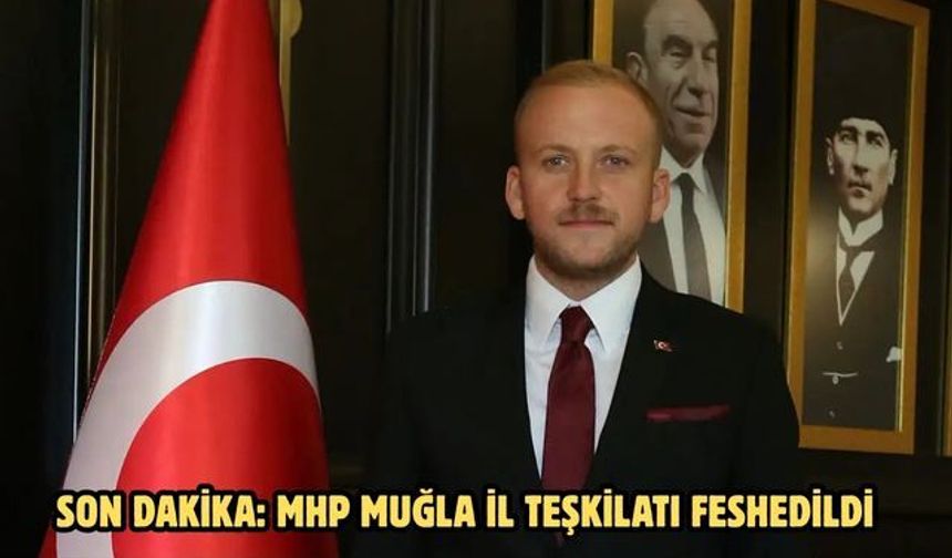 SON DAKİKA: MHP Muğla İl Teşkilatı feshedildi