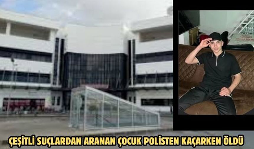 ÇEŞİTLİ SUÇLARDAN ARANAN ÇOCUK POLİSTEN KAÇARKEN ÖLDÜ