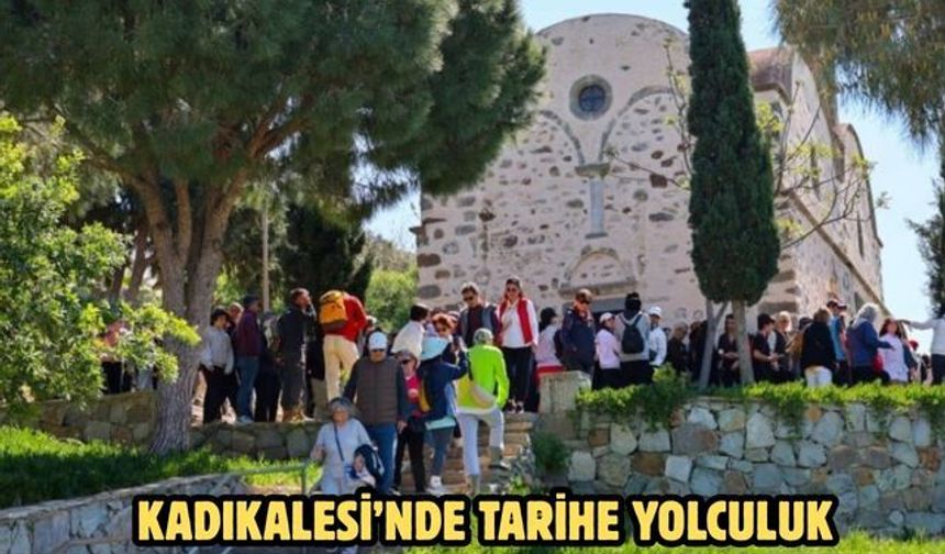 KADIKALESİ’NDE TARİHE YOLCULUK