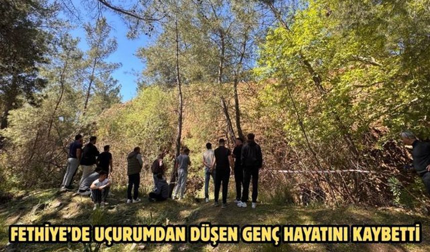 Fethiye’de uçurumdan düşen genç hayatını kaybetti