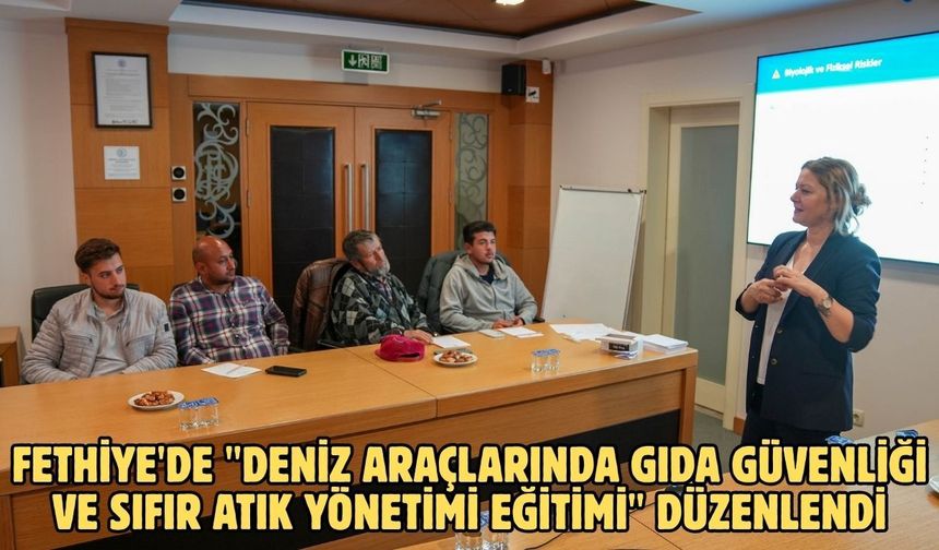 Fethiye'de "Deniz Araçlarında Gıda Güvenliği ve Sıfır Atık Yönetimi Eğitimi" düzenlendi