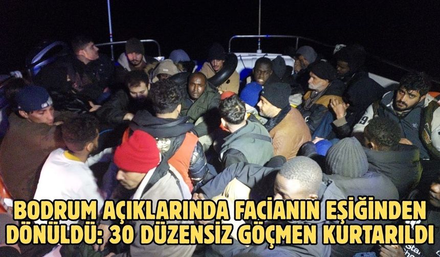 Bodrum açıklarında facianın eşiğinden dönüldü: 30 düzensiz göçmen kurtarıldı