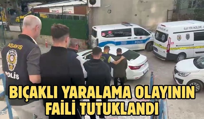 Bıçaklı yaralama olayının faili tutuklandı