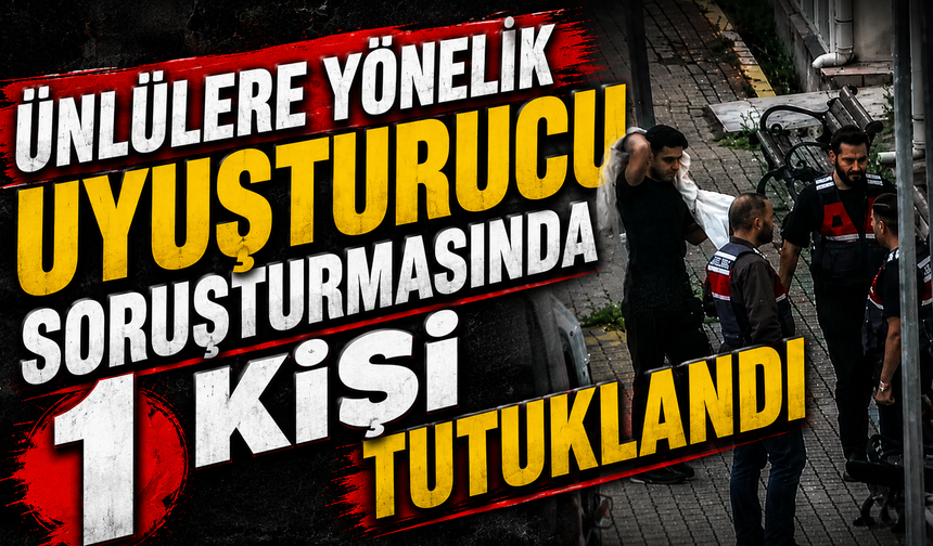 Ünlülere yönelik uyuşturucu soruşturmasında 1 kişi tutuklandı