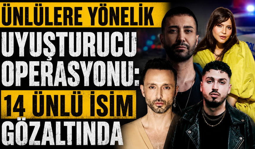 Ünlülere yönelik uyuşturucu operasyonu: 14 ünlü isim gözaltında