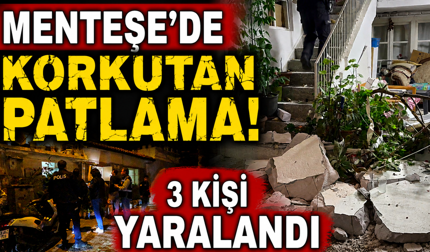 Menteşe'de korkutan patlama: 3 kişi yaralandı