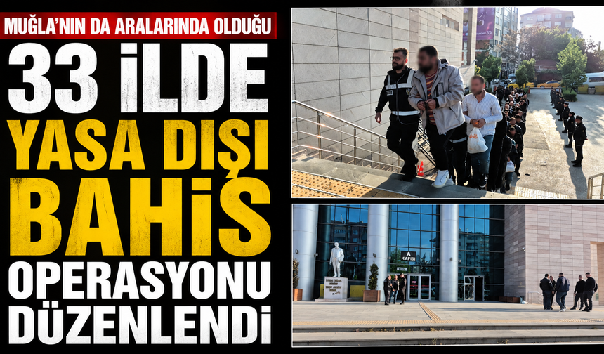 MUĞLA’NIN DA ARALARINDA OLDUĞU 33 İLDE YASA DIŞI BAHİS OPERASYONU DÜZENLENDİ
