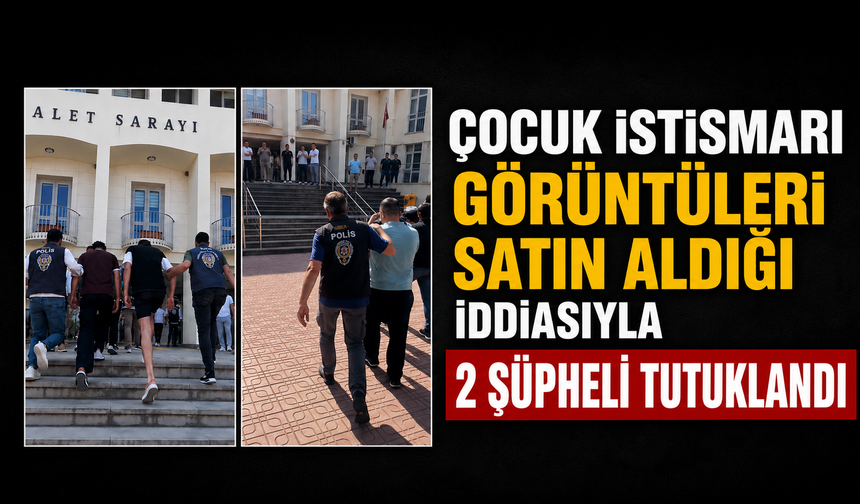 Çocuk istismarı görüntüleri satın aldığı iddiasıyla 2 şüpheli tutuklandı