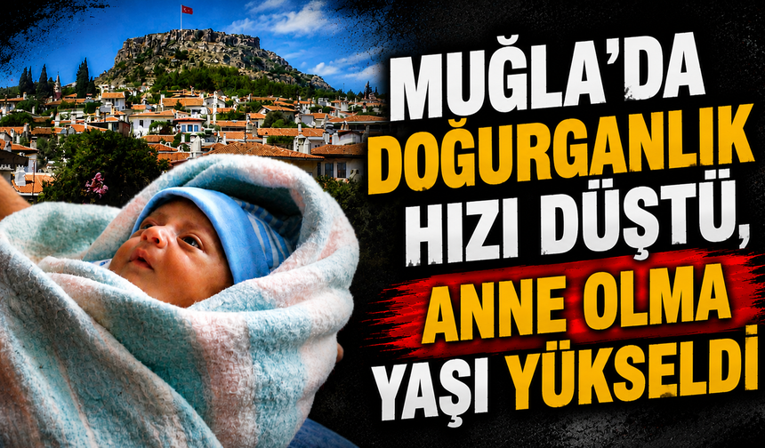 Muğla’da doğurganlık hızı düştü, anne doğurganlık yaşı yükseldi