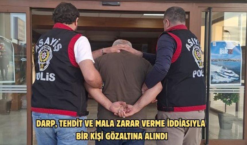 Darp, tehdit ve mala zarar verme iddiasıyla bir kişi gözaltına alındı