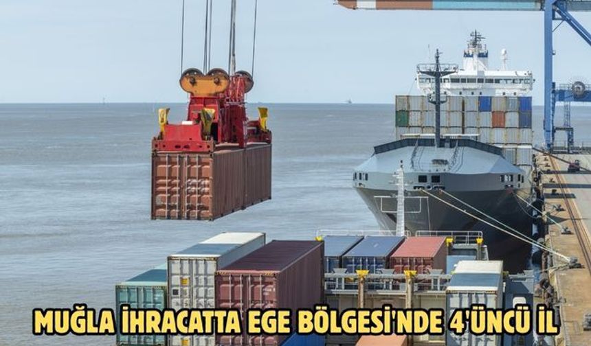 Muğla ihracatta Ege Bölgesi'nde 4'üncü il