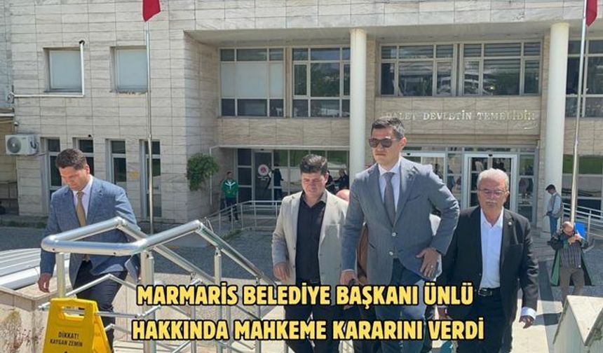 Marmaris Belediye Başkanı Ünlü hakkında mahkeme kararını verdi