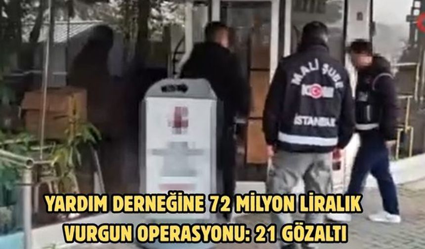 Yardım derneğine 72 milyon liralık vurgun operasyonu: 21 gözaltı