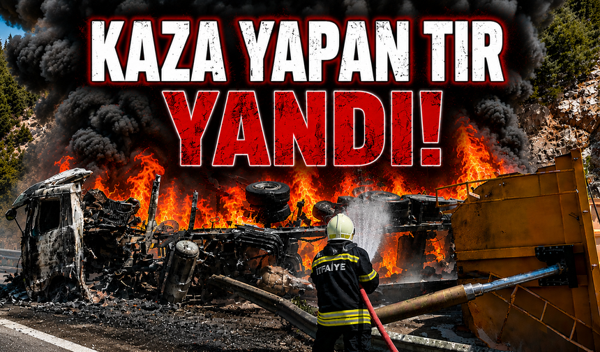 Kaza yapan tır yandı