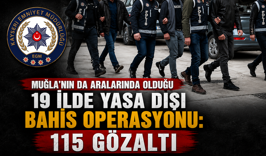 MUĞLA’NIN DA ARALARINDA OLDUĞU 19 İLDE YASA DIŞI BAHİS OPERASYONU: 115 GÖZALTI