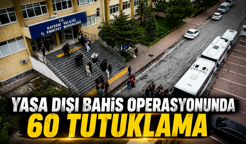 Yasa dışı bahis operasyonunda 60 tutuklama