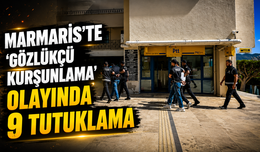 Marmaris'te 'gözlükçü kurşunlama' olayında 9 tutuklama