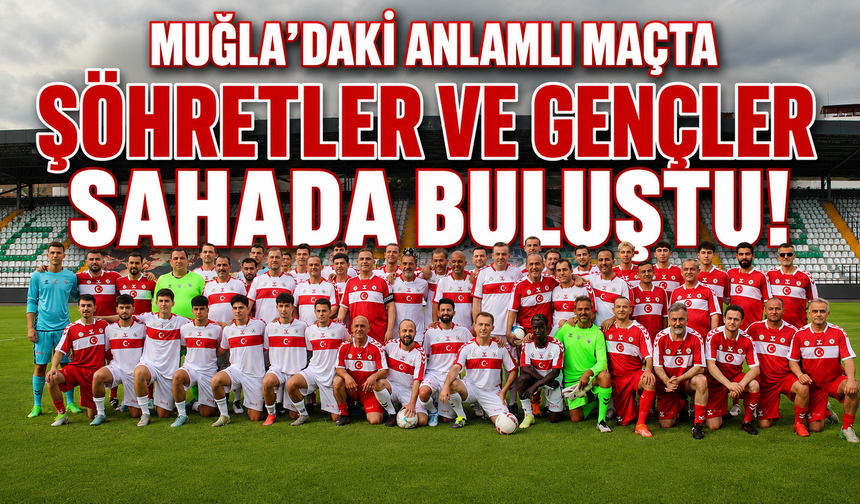 Muğla'daki anlamlı maçta şöhretler ve gençler sahada buluştu
