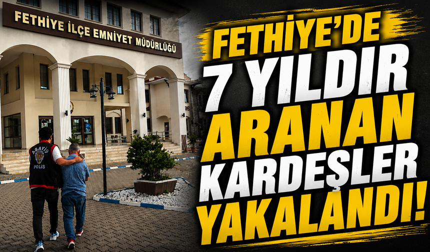 Fethiye’de 7 yıldır aranan kardeşler yakalandı