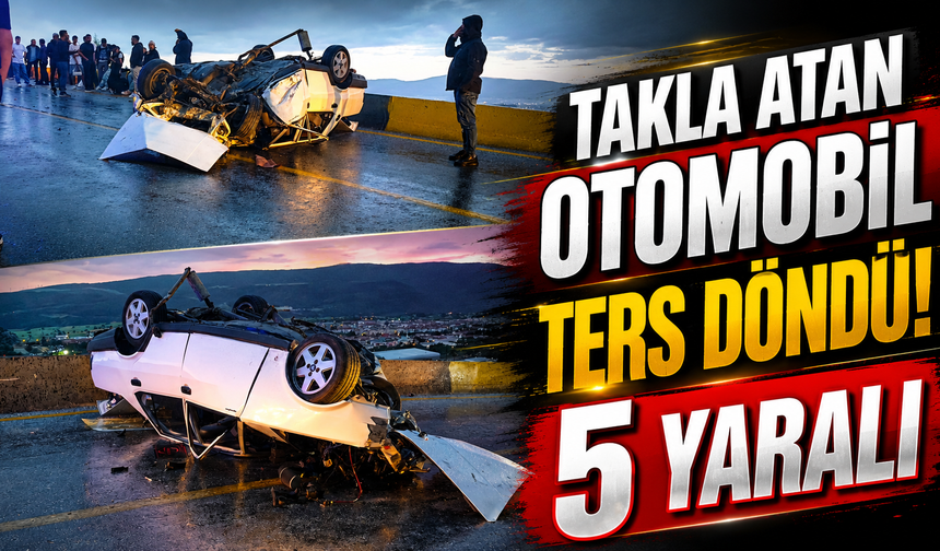 Takla atan otomobil ters döndü: 5 yaralı