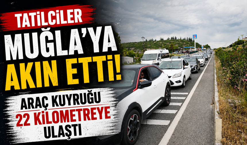 Tatilciler Muğla'ya akın etti: Araç kuyruğu 22 kilometreye ulaştı