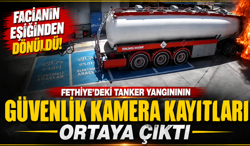 Fethiye’deki tanker yangınının güvenlik kamera kayıtları ortaya çıktı