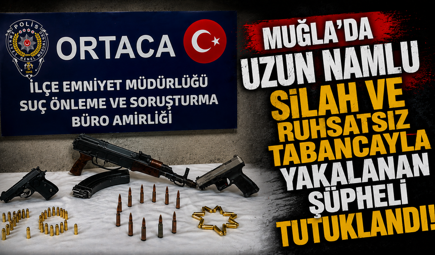 Muğla'da uzun namlulu silah ve ruhsatsız tabancayla yakalanan şüpheli tutuklandı