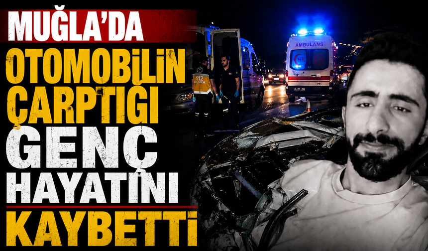 Muğla'da otomobilin çarptığı genç hayatını kaybetti